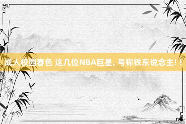 成人校园春色 这几位NBA巨星， 号称铁东说念主! !