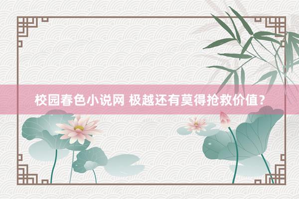 校园春色小说网 极越还有莫得抢救价值？