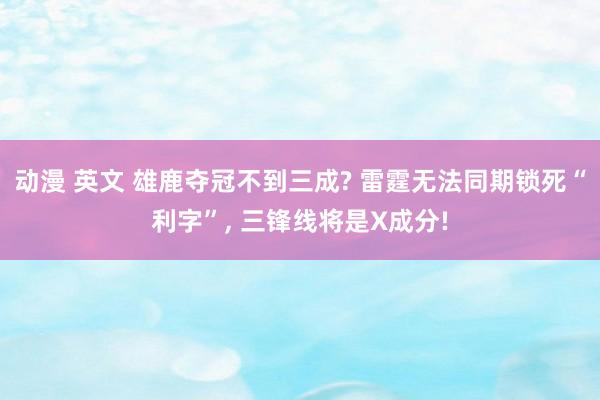 动漫 英文 雄鹿夺冠不到三成? 雷霆无法同期锁死“利字”， 三锋线将是X成分!
