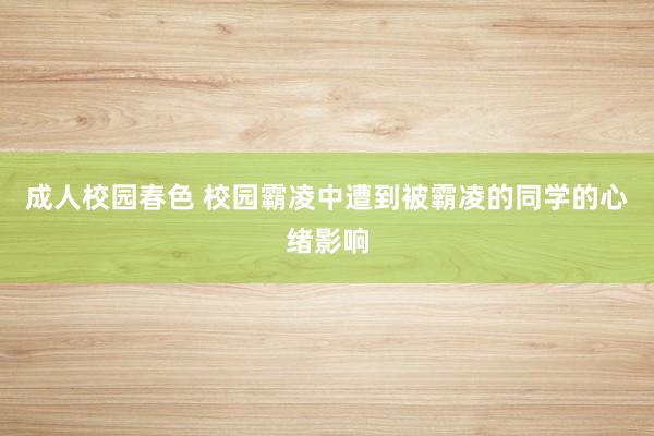 成人校园春色 校园霸凌中遭到被霸凌的同学的心绪影响