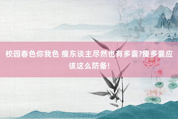 校园春色你我色 瘦东谈主尽然也有多囊?瘦多囊应该这么防备!