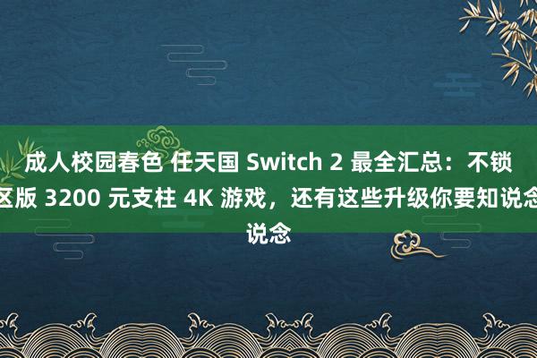 成人校园春色 任天国 Switch 2 最全汇总：不锁区版 3200 元支柱 4K 游戏，还有这些升级你要知说念
