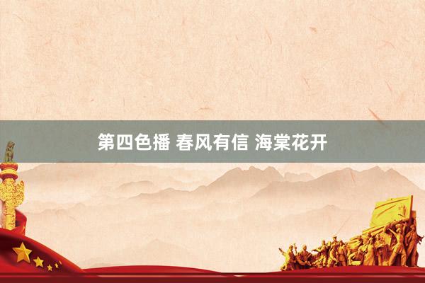 第四色播 春风有信 海棠花开