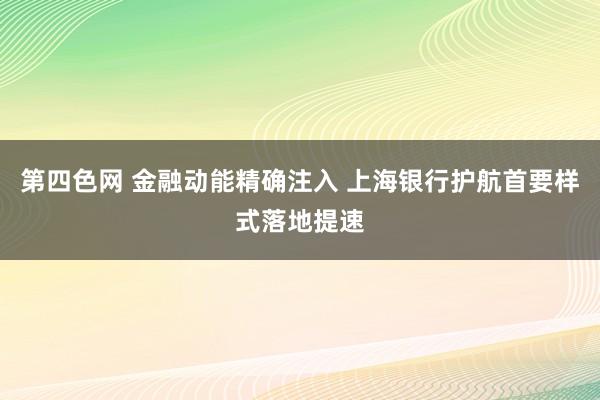 第四色网 金融动能精确注入 上海银行护航首要样式落地提速