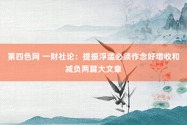 第四色网 一财社论：提振浮滥必须作念好增收和减负两篇大文章